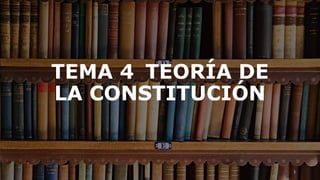 TEMA 4 TEORÍA DE
LA CONSTITUCIÓN
1
 