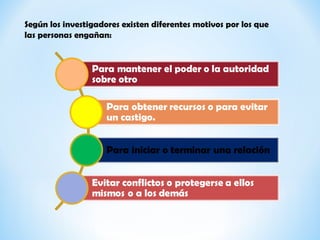 Según los investigadores existen diferentes motivos por los que
las personas engañan:
 