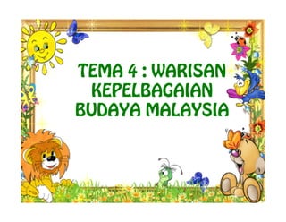 TEMA 4 : WARISAN
KEPELBAGAIAN
BUDAYA MALAYSIA
 