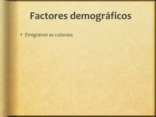 Factores demográficos
 Emigraron as colonias
 