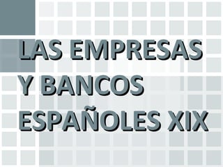 LAS EMPRESAS Y BANCOS ESPAÑOLES XIX 