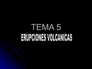 TEMA 5 ERUPCIONES VOLCANICAS 