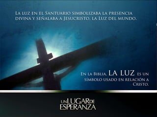 La luz en el Santuario simbolizaba la presencia divina y señalaba a Jesucristo, la Luz del mundo.En la Biblia, la luz es un símbolo usado en relación a Cristo. 