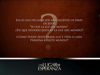 Esa es una declaración muy valiente de parte de Jesús:“Yo soy la luz del mundo”. ¿En que sentido Jesús es la luz del mundo?¿Cómo puede Jesús traer luz y vida a cada persona en este mundo?