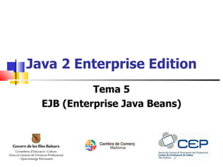 Java 2 Enterprise Edition
            Tema 5
  EJB (Enterprise Java Beans)
 
