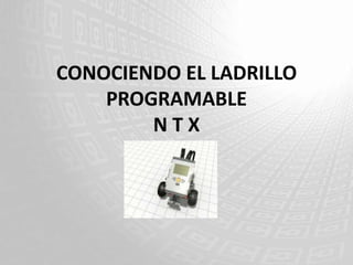 CONOCIENDO EL LADRILLO PROGRAMABLEN T X 