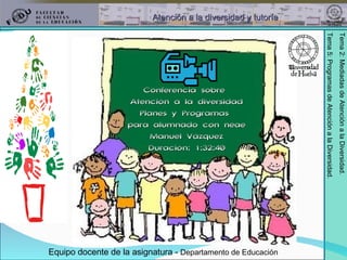 Equipo docente de la asignatura -  Departamento de Educación Conferencia sobre  Atención a la diversidad Planes y Programas  para alumnado con neae Manuel Vázquez Duración: 1:32:40 