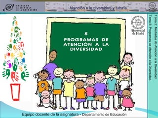 5 PROGRAMAS DE ATENCIÓN A LA DIVERSIDAD Equipo docente de la asignatura -  Departamento de Educación 