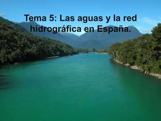 Tema 5: Las aguas y la red
 hidrográfica en España.
 