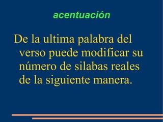 Las silabas metricas sonel resultado de contar las sílabas reales y modificarlasa partir de varios factores. Los mas importantes son la sinalefa y la acentuación 