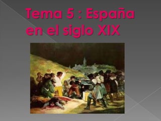 Tema 5 : España
en el siglo XIX
 