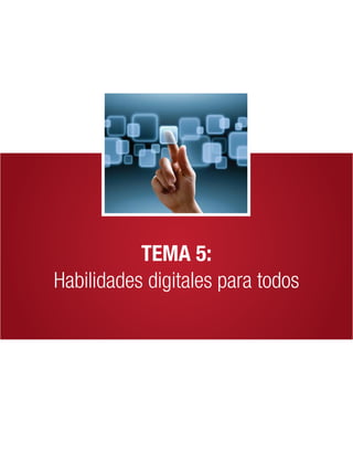 TEMA 5:
Habilidades digitales para todos
 