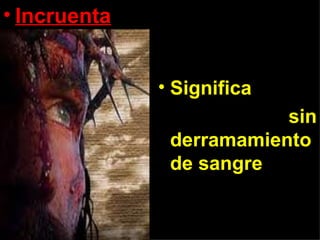 • Incruenta


              • Significa
                          sin
               derramamiento
               de sangre
 