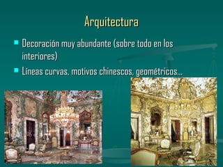 Arquitectura
 Decoración muy abundante (sobre todo en los
  interiores)
 Líneas curvas, motivos chinescos, geométricos…
 