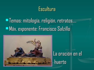 Escultura
 Temas: mitología, religión, retratos,…

 Máx. exponente: Francisco Salzillo





                         La oración en el
                          huerto
 