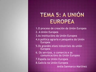 1.O proceso de creación da Unión Europea
2. A Unión Europea
3.As institucións da Unión Europea
4.A política agraria e pesq...