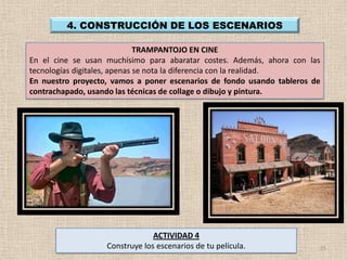 4. CONSTRUCCIÓN DE LOS ESCENARIOS

                              TRAMPANTOJO EN CINE
En el cine se usan muchísimo para abaratar costes. Además, ahora con las
tecnologías digitales, apenas se nota la diferencia con la realidad.
En nuestro proyecto, vamos a poner escenarios de fondo usando tableros de
contrachapado, usando las técnicas de collage o dibujo y pintura.




                                ACTIVIDAD 4
                   Construye los escenarios de tu película.             15
 