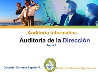 LOGO
Auditoria de la Dirección
Tema 5
Auditoria Informática
Docente: Carmelo España V. E-mail: carmelobranimir@gmail.com
 