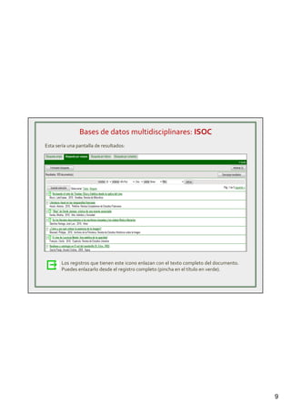 9
Bases de datos multidisciplinares: ISOC
Esta sería una pantalla de resultados:
Los registros que tienen este icono enlazan con el texto completo del documento.
Puedes enlazarlo desde el registro completo (pincha en el título en verde).
 