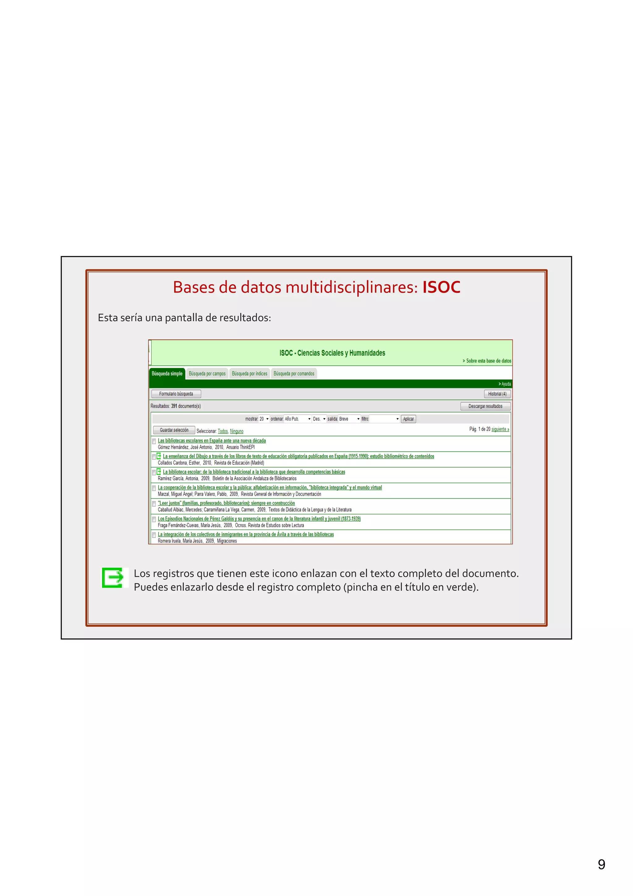 9
Bases de datos multidisciplinares: ISOC
Esta sería una pantalla de resultados:
Los registros que tienen este icono enlazan con el texto completo del documento.
Puedes enlazarlo desde el registro completo (pincha en el título en verde).
 