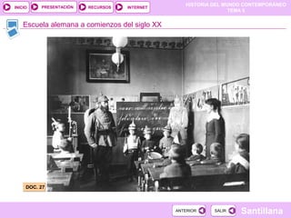 HISTORIA DEL MUNDO CONTEMPORÁNEO
TEMA 5
RECURSOS INTERNETPRESENTACIÓN
Santillana
INICIO
SALIRSALIRANTERIORANTERIOR
Escuela alemana a comienzos del siglo XX
DOC. 27DOC. 27
 