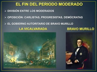  DIVISIÓN ENTRE LOS MODERADOS
 OPOSICIÓN: CARLISTAS, PROGRESISTAS, DEMÓCRATAS
 EL GOBIERNO AUTORITARIO DE BRAVO MURILLO

 