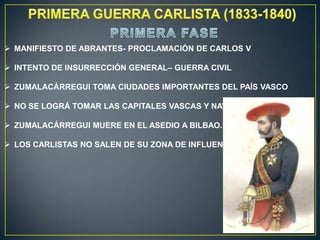  MANIFIESTO DE ABRANTES- PROCLAMACIÓN DE CARLOS V
 INTENTO DE INSURRECCIÓN GENERAL– GUERRA CIVIL
 ZUMALACÁRREGUI TOMA CIUDADES IMPORTANTES DEL PAÍS VASCO
 NO SE LOGRÁ TOMAR LAS CAPITALES VASCAS Y NAVARRA.
 ZUMALACÁRREGUI MUERE EN EL ASEDIO A BILBAO.

 LOS CARLISTAS NO SALEN DE SU ZONA DE INFLUENCIA

 