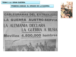 TEMA 5. LA GRAN GUERRA
PRIMERA UNIDAD: EL ORIGEN DE LA GUERRA
1.- UNIDAD: EL ORIGEN DE LA GUERRA

 