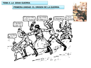 TEMA 5. LA GRAN GUERRA
PRIMERA UNIDAD: EL ORIGEN DE LA GUERRA
1.- UNIDAD: EL ORIGEN DE LA GUERRA

 
