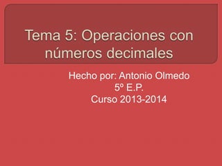 Hecho por: Antonio Olmedo
5º E.P.
Curso 2013-2014

 