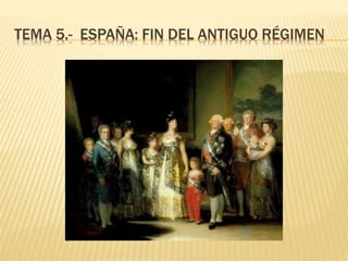 TEMA 5.- ESPAÑA: FIN DEL ANTIGUO RÉGIMEN

 