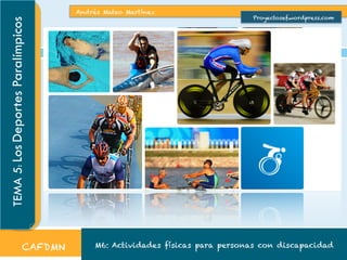 Andrés Mateo Martínez
M6: Actividades físicas para personas con discapacidad
TEMA5:LosDeportesParalímpicos
CAFDMN
Proyectosef.wordpress.com
 