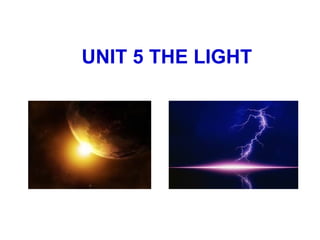 UNIT 5 THE LIGHT 
 
