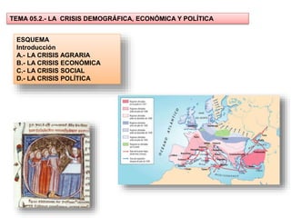 TEMA 05.2.- LA CRISIS DEMOGRÁFICA, ECONÓMICA Y POLÍTICA 
ESQUEMA 
Introducción 
A.- LA CRISIS AGRARIA 
B.- LA CRISIS ECONÓMICA 
C.- LA CRISIS SOCIAL 
D.- LA CRISIS POLÍTICA 
 