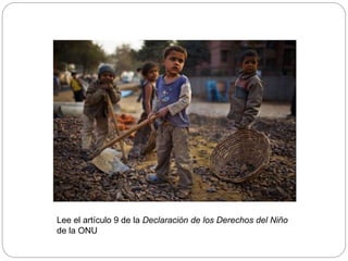 Lee el artículo 9 de la Declaración de los Derechos del Niño
de la ONU
 
