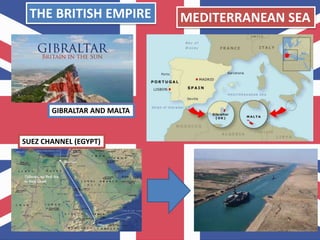 MEDITERRANEAN SEA
SUEZ CHANNEL (EGYPT)
GIBRALTAR AND MALTA
THE BRITISH EMPIRE
 