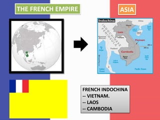 ASIA
FRENCH INDOCHINA
-- VIETNAM.
-- LAOS
-- CAMBODIA
THE FRENCH EMPIRE
 