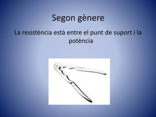 Segon gènere
La resistència està entre el punt de suport i la
potència
 