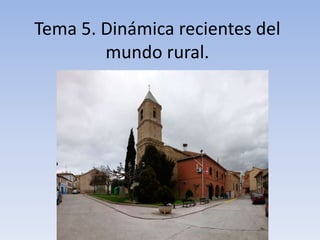 Tema 5. Dinámica recientes del
mundo rural.
 