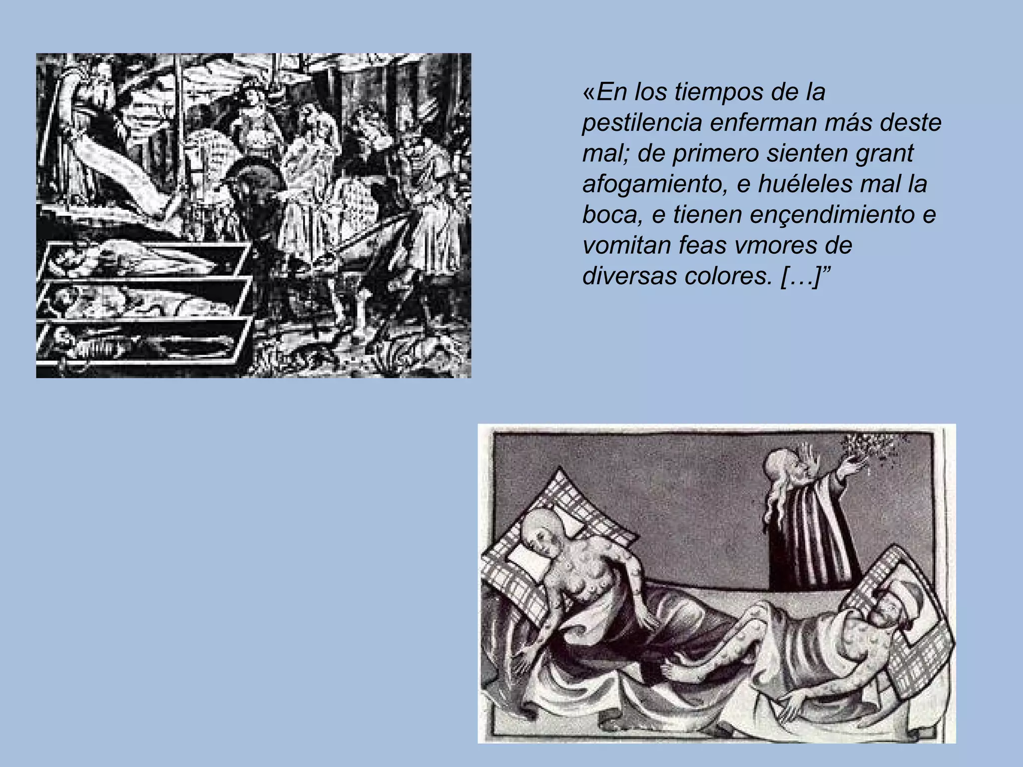 «En los tiempos de la
pestilencia enferman más deste
mal; de primero sienten grant
afogamiento, e huéleles mal la
boca, e tienen ençendimiento e
vomitan feas vmores de
diversas colores. […]”
 