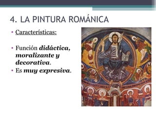 4. LA PINTURA ROMÁNICA
• Características:
• Función didáctica,
moralizante y
decorativa.
• Es muy expresiva.
 