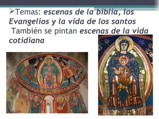 Temas: escenas de la biblia, los
Evangelios y la vida de los santos
También se pintan escenas de la vida
cotidiana
 