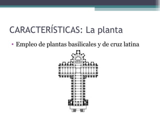 CARACTERÍSTICAS: La planta
• Empleo de plantas basilicales y de cruz latina
 