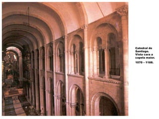 Catedral de
Santiago.
Vista cara a
capela maior.
1070 – 1188.
 