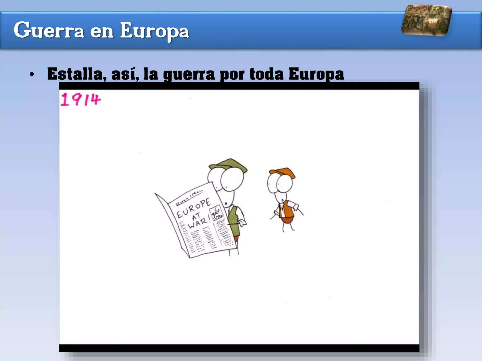 Guerra en Europa
• Estalla, así, la guerra por toda Europa
 