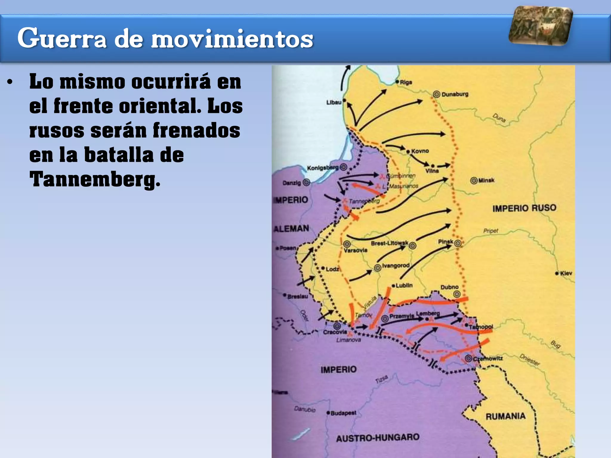Guerra de movimientos
• Lo mismo ocurrirá en
el frente oriental. Los
rusos serán frenados
en la batalla de
Tannemberg.
 