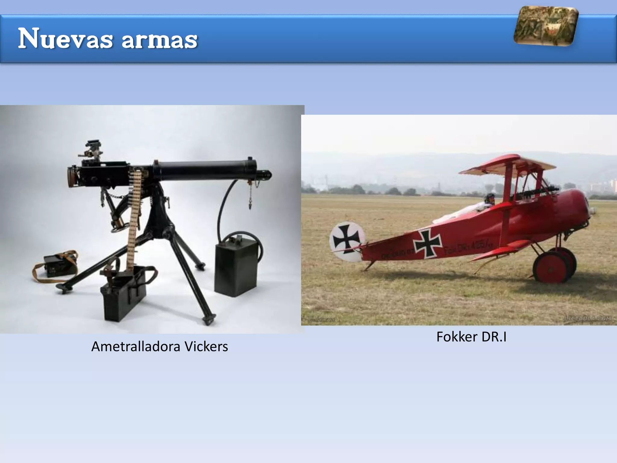 Nuevas armas
Ametralladora Vickers
Fokker DR.I
 