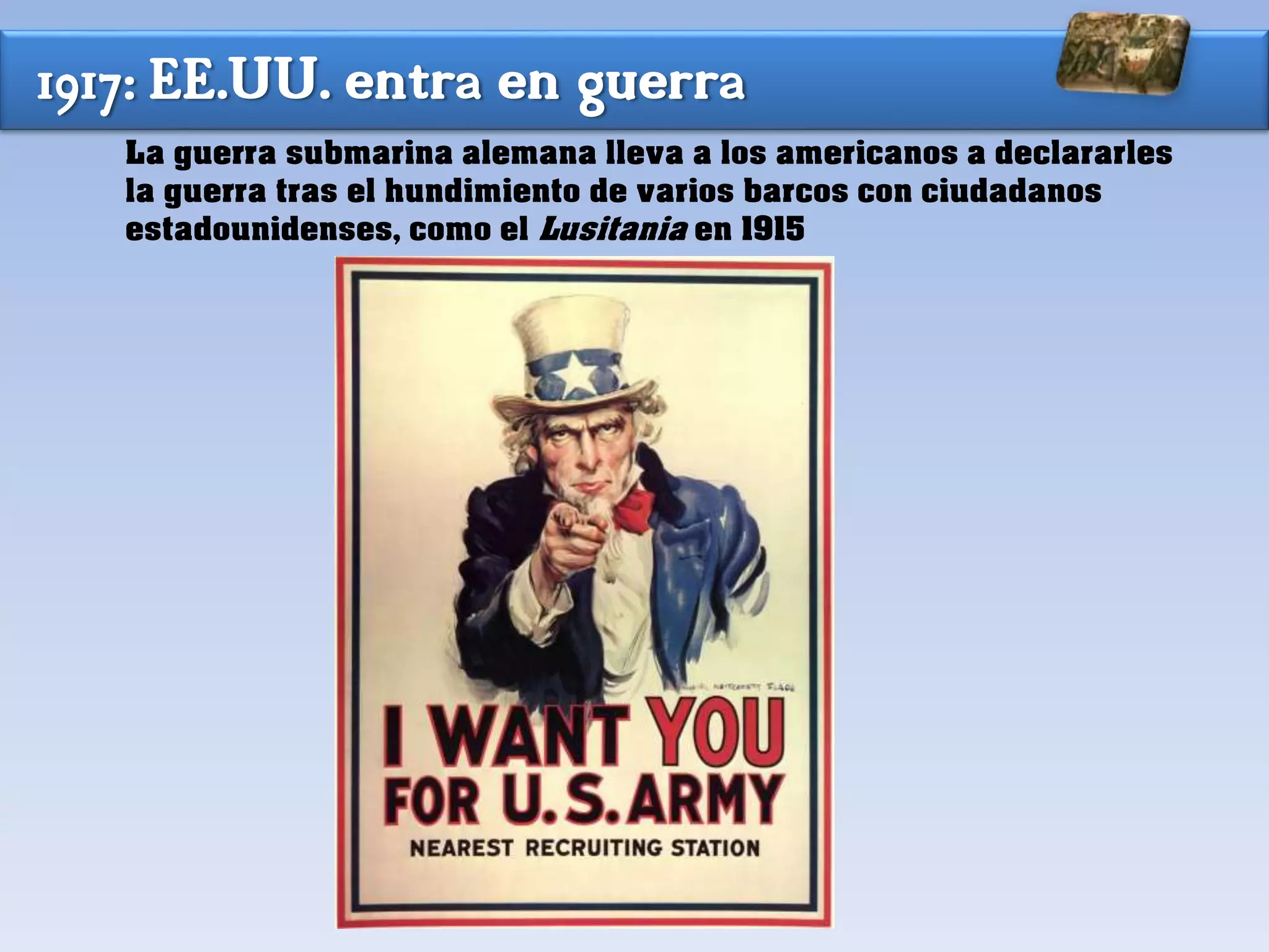 1917: EE.UU. entra en guerra
La guerra submarina alemana lleva a los americanos a declararles
la guerra tras el hundimiento de varios barcos con ciudadanos
estadounidenses, como el Lusitania en 1915
 