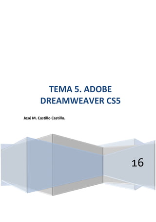 16
TEMA 5. ADOBE
DREAMWEAVER CS5
José M. Castillo Castillo.
 