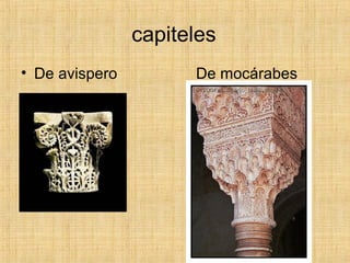 capiteles
• De avispero De mocárabes
 